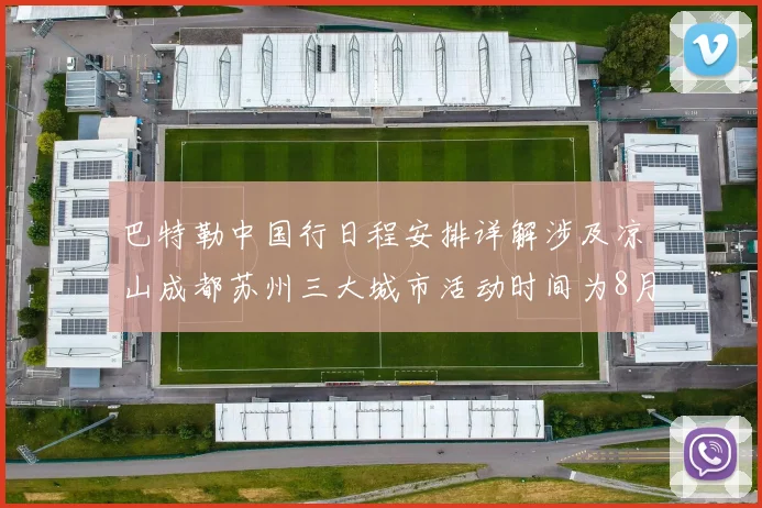巴特勒中国行日程安排详解涉及凉山成都苏州三大城市活动时间为8月17日至22日
